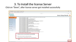 3. To Install the license Server
Click on “Done”, after license server got installed successfully
 