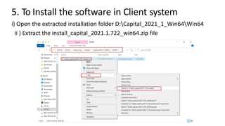 5. To Install the software in Client system
i) Open the extracted installation folder D:Capital_2021_1_Win64Win64
ii ) Ext...