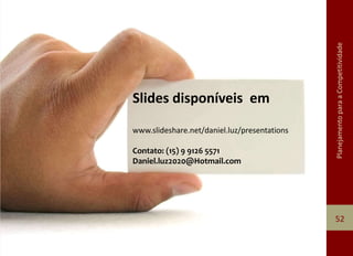 Planejamento para a Competitividade 
52 
Slides disponíveis em 
www.slideshare.net/daniel.luz/presentations 
Contato: (15) 9 9126 5571 
Daniel.luz2020@Hotmail.com 
