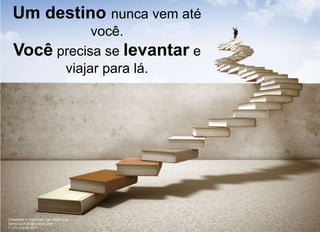 Um destino nunca vem até
você.
Você precisa se ​​levantar e
viajar para lá.
Compilado e organizado por Daniel Luz
Daniel.luz2020@hotmail.com
T. (15) 9 9126 5571
 