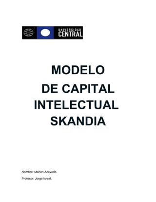MODELO
DE CAPITAL
INTELECTUAL
SKANDIA
Nombre: Marion Acevedo.
Profesor: Jorge Israel.
 