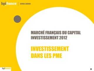 MARCHÉ FRANÇAIS DU CAPITAL
INVESTISSEMENT 2012

INVESTISSEMENT
DANS LES PME
13

 