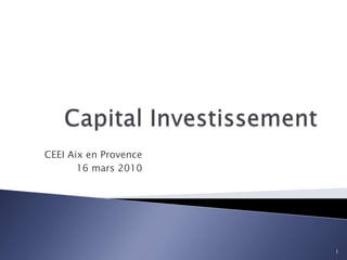 Capital Investissement CEEI Aix en Provence 16 mars 2010 1 