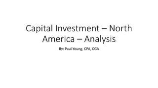 Capital Investment – North
America – Analysis
By: Paul Young, CPA, CGA
 