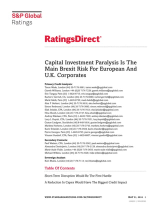 Capital Investment Paralysis Is The
Main Brexit Risk For European And
U.K. Corporates
Primary Credit Analysts:
Taron Wade, London (44) 20-7176-3661; taron.wade@spglobal.com
Gareth Williams, London +44 (0)20 7176 7226; gareth.williams@spglobal.com
Eric Tanguy, Paris (33) 1-4420-6715; eric.tanguy@spglobal.com
Rachel J Gerrish, CA, London (44) 20-7176-6680; rachel.gerrish@spglobal.com
Mark Habib, Paris (33) 1-4420-6736; mark.habib@spglobal.com
Alex P Herbert, London (44) 20-7176-3616; alex.herbert@spglobal.com
Simon Redmond, London (44) 20-7176-3683; simon.redmond@spglobal.com
Elad Jelasko, CPA, London (44) 20-7176-7013; elad.jelasko@spglobal.com
Hina Shoeb, London (44) 20-7176-3747; hina.shoeb@spglobal.com
Andrey Nikolaev, CFA, Paris (33) 1-4420-7329; andrey.nikolaev@spglobal.com
Lucy L Huynh, CFA, London (44) 20-7176-7631; lucy.huynh@spglobal.com
Gustav Liedgren, Stockholm (46) 8-440-5916; gustav.liedgren@spglobal.com
Marketa Horkova, London (44) 20-7176-3743; marketa.horkova@spglobal.com
Karin Erlander, London (44) 20-7176-3584; karin.erlander@spglobal.com
Pierre Georges, Paris (33) 1-4420-6735; pierre.georges@spglobal.com
Vincent Gusdorf, CFA, Paris (33) 1-4420-6667; vincent.gusdorf@spglobal.com
Secondary Contacts:
Paul Watters, CFA, London (44) 20-7176-3542; paul.watters@spglobal.com
Alexandra Dimitrijevic, London (44) 20-7176-3128; alexandra.dimitrijevic@spglobal.com
Marie-Aude Vialle, London +44 (0)20 7176 3655; marie-aude.vialle@spglobal.com
Michael Wilkins, London (44) 20-7176-3528; mike.wilkins@spglobal.com
Sovereign Analyst:
Ravi Bhatia, London (44) 20-7176-7113; ravi.bhatia@spglobal.com
Table Of Contents
Short-Term Disruption Would Be The First Hurdle
A Reduction In Capex Would Have The Biggest Credit Impact
WWW.STANDARDANDPOORS.COM/RATINGSDIRECT MAY 31, 2016 1
1646632 | 302438280
 