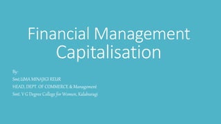 Financial Management
Capitalisation
By:
Smt.UMA MINAJIGI REUR
HEAD, DEPT. OF COMMERCE & Management
Smt. V G Degree College for Women, Kalaburagi
 