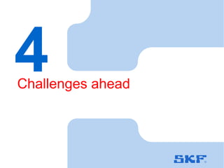 October 30, 2007 © SKF Group Slide 11
4Challenges ahead
 