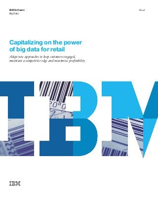 IBM Software
Big Data
Retail
Capitalizing on the power
of big data for retail
Adopt new approaches to keep customers engaged,
maintain a competitive edge and maximize profitability
 