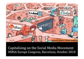 Capitalising on the Social Media Movement
IHRSA Europe Congress, Barcelona, October 2010
(picture source: Flickr: dullhunk
 