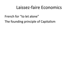 Laissez-faire Economics French for “to let alone” The founding principle of Capitalism 
