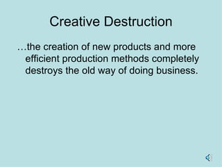 Creative Destruction … the creation of new products and more efficient production methods completely destroys the old way of doing business.  