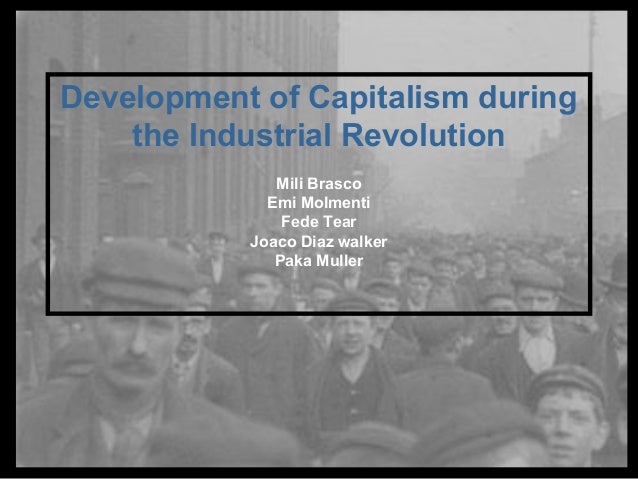 capitalism and the industrial revolution essay Essay about the industrial revolution, capitalism, and socialism 810 words | 4 pages the industrial revolution brought about great changes in how goods were produced and consumed, but it also brought about social and political changes. capitalism and the industrial revolution essay Essay about the industrial revolution, capitalism, and socialism 810 words | 4 pages the industrial revolution brought about great changes in how goods were produced and consumed, but it also brought about social and political changes.