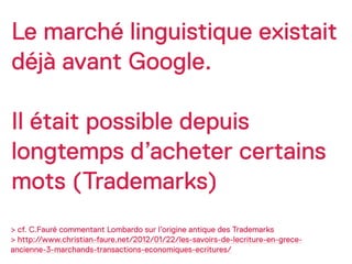Le marché linguistique existait
déjà avant Google.

Il était possible depuis
longtemps d’acheter certains
mots (Trademarks...