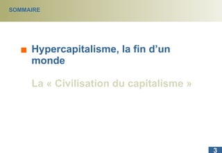 SOMMAIRE Hypercapitalisme, la fin d’un monde La « Civilisation du capitalisme » 