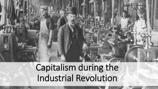 Capitalism during the
Industrial Revolution
 