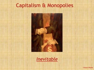 Capitalism & Monopolies




        Inevitable
                          Chetan Phalke
 