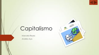 Capitalismo
Marcela Reyes
Andrés Aya
 
