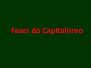 Fases do Capitalismo
 
