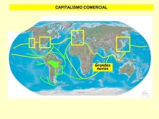 CAPITALISMO COMERCIAL
Grandes
navios
 