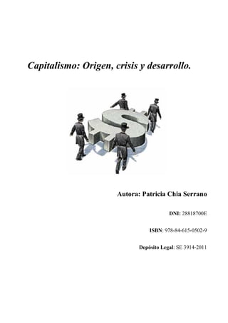 Capitalismo: Origen, crisis y desarrollo.
Autora: Patricia Chia Serrano
DNI: 28818700E
ISBN: 978-84-615-0502-9
Depósito Legal: SE 3914-2011
 