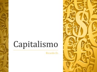 Capitalismo
       Ricardo Zr.
 