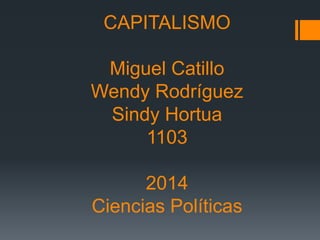 CAPITALISMO
Miguel Catillo
Wendy Rodríguez
Sindy Hortua
1103
2014
Ciencias Políticas
 