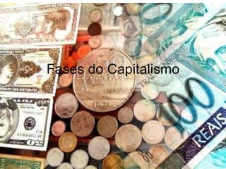 Fases do Capitalismo
 