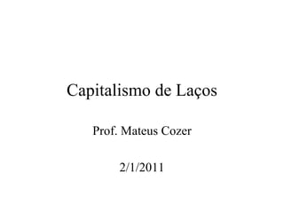 Capitalismo de Laços Prof. Mateus Cozer 2/1/2011 