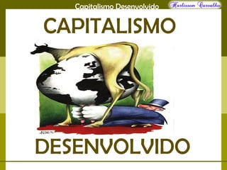 Capitalismo Desenvolvido
CAPITALISMO
DESENVOLVIDO
 