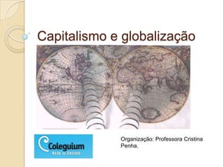 Capitalismo e globalização




             Organização: Professora Cristina
             Penha.
 