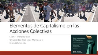 Elementos de Capitalismo en las
Acciones Colectivas
Leonel Morales Díaz
Universidad Francisco Marroquín
litomd@ufm.edu
 
