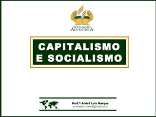 CAPITALISMOCAPITALISMO
E SOCIALISMOE SOCIALISMO
 Prof.º André Luiz MarqesProf.º André Luiz Marqes
andreluizmarx@gmail.com
 