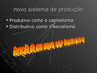 nnoovvoo ssiisstteemmaa ddee pprroodduuççããoo 
 PPrroodduuttiivvoo ccoommoo oo ccaappiittaalliissmmoo 
 DDiissttrriibbuuttiivvoo ccoommoo oo ssoocciiaalliissmmoo 
 