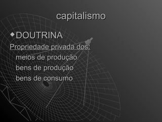 ccaappiittaalliissmmoo 
DDOOUUTTRRIINNAA 
PPrroopprriieeddaaddee pprriivvaaddaa ddooss:: 
mmeeiiooss ddee pprroodduuççããoo 
bbeennss ddee pprroodduuççããoo 
bbeennss ddee ccoonnssuummoo 
 