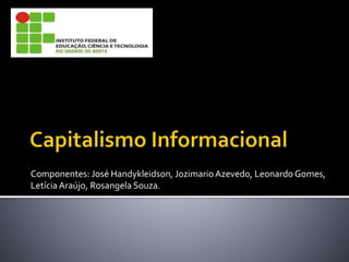 Componentes: José Handykleidson, JozimarioAzevedo, LeonardoGomes,
LetíciaAraújo, Rosangela Souza.
 