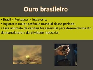 • Brasil > Portugual > Inglaterra.
• Inglaterra maior potência mundial desse período.
• Esse acúmulo de capitais foi essencial para desenvolvimento
da manufatura e da atividade industrial.
 