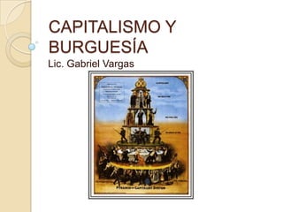 CAPITALISMO Y
BURGUESÍA
Lic. Gabriel Vargas
 
