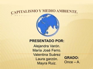 GRADO:
Once – A.
PRESENTADO POR:
Alejandra Varón.
María José Ferro.
Valentina Suárez
Laura garzón.
Mayra Ruiz.
 
