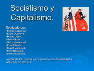 Socialismo y Capitalismo. ,[object Object],[object Object],[object Object],[object Object],[object Object],[object Object],[object Object],[object Object],[object Object],[object Object],[object Object],[object Object]