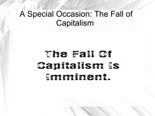 A Special Occasion: The Fall of Capitalism  