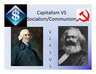 Capitalism VS
Socialism/Communism
 