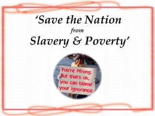 ‘ Save the Nation from   Slavery & Poverty’ 