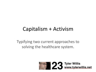 Capitalism + Activism Typifying two current approaches to solving the healthcare system. 