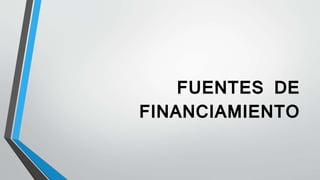FUENTES DE
FINANCIAMIENTO
 