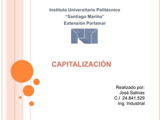CAPITALIZACIÓN
Instituto Universitario Politécnico
“Santiago Mariño”
Extensión Porlamar
Realizado por:
José Salinas
C.I 24.841.529
Ing. Industrial
 