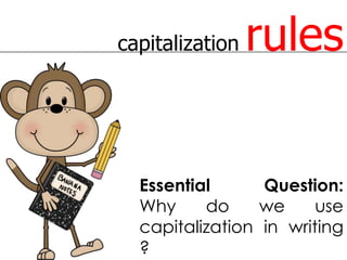 capitalization rules
Essential Question:
Why do we use
capitalization in writing
?
 