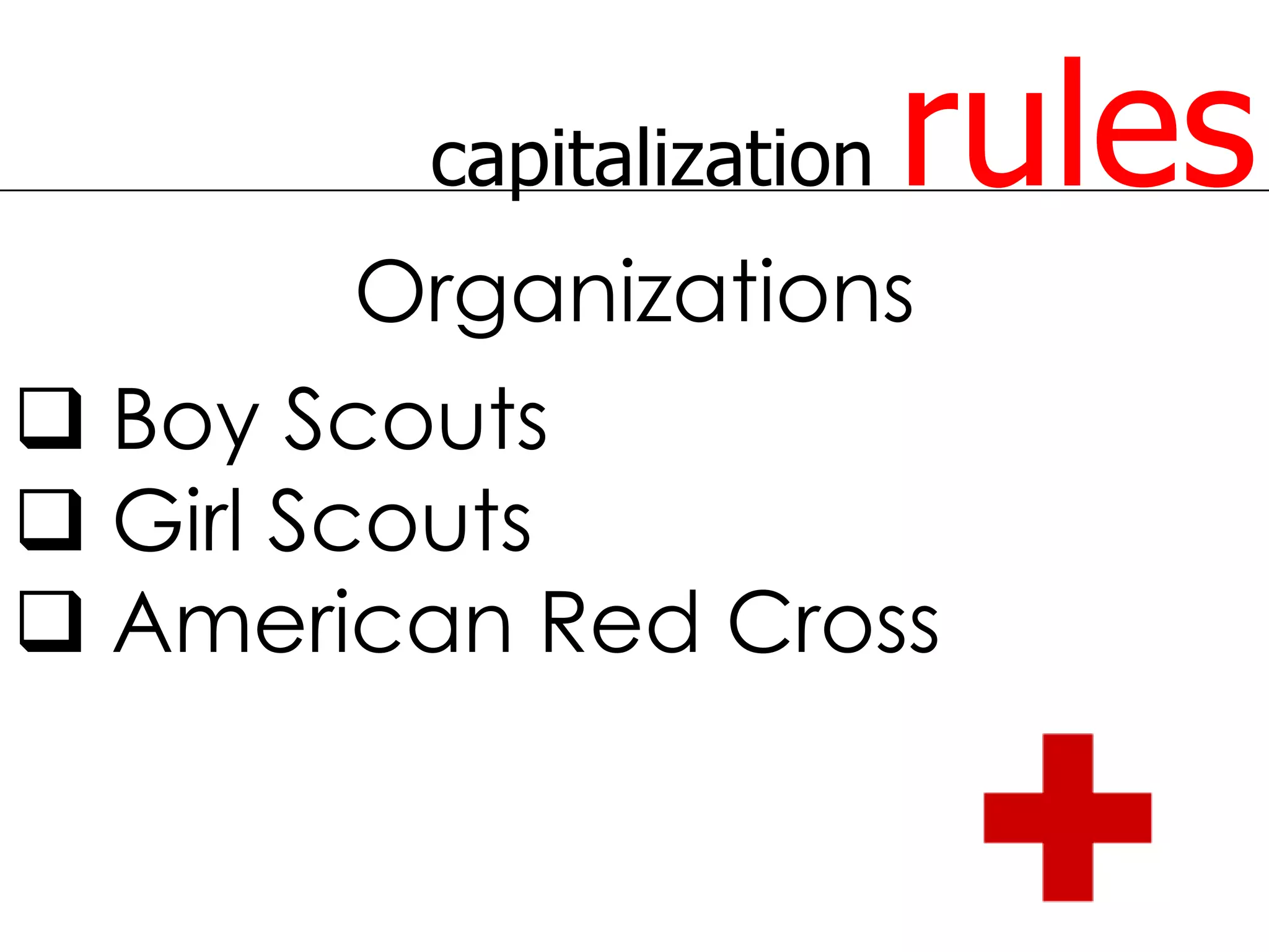 capitalization   rules
       Organizations
 Boy Scouts
 Girl Scouts
 American Red Cross
 