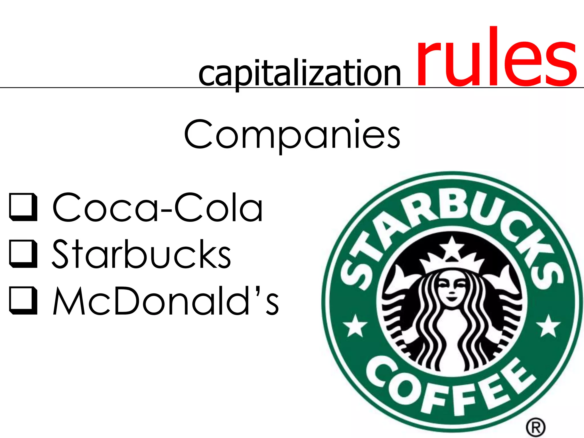 capitalization   rules
       Companies
 Coca-Cola
 Starbucks
 McDonald’s
 