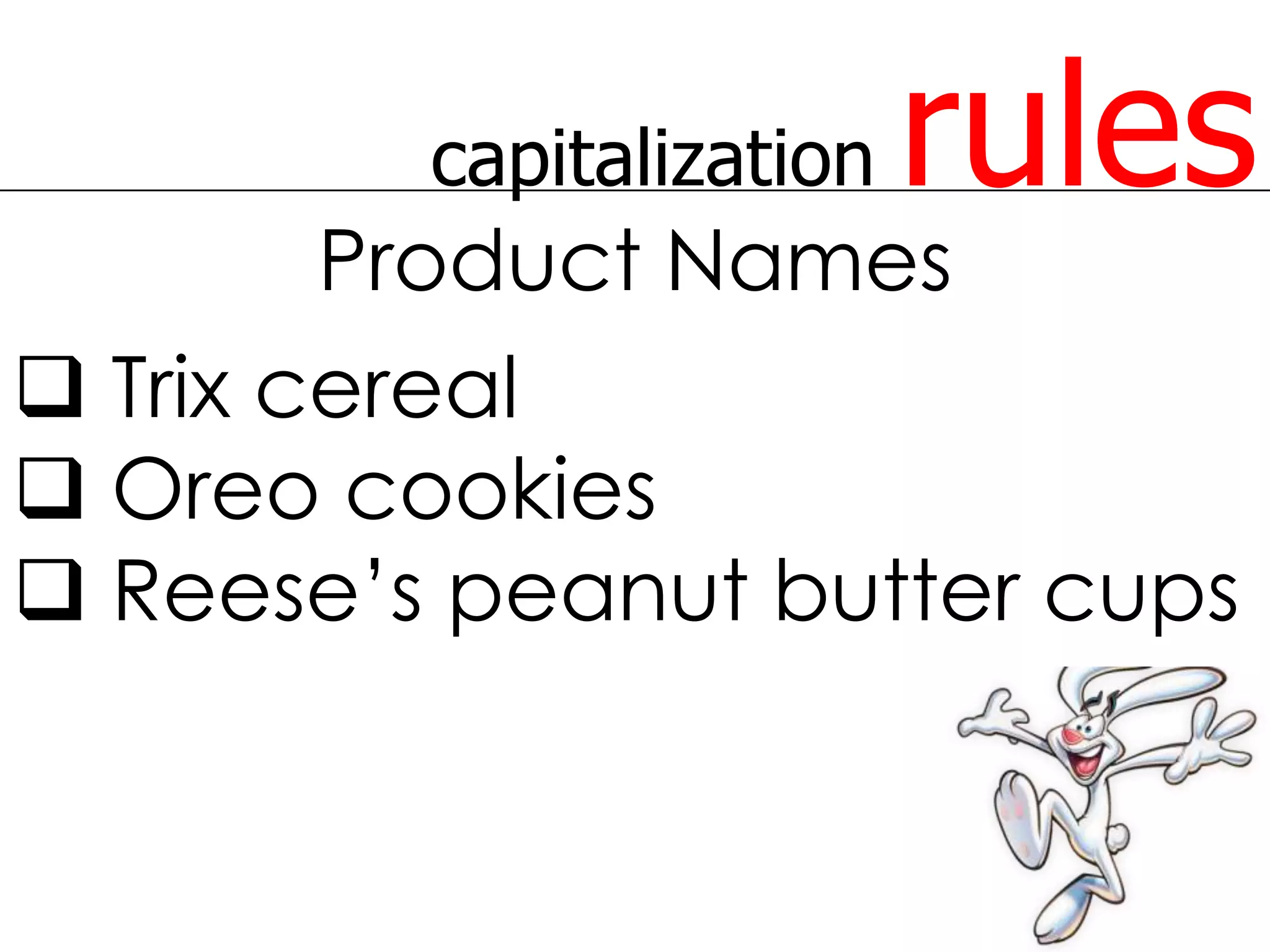 capitalization   rules
      Product Names
 Trix cereal
 Oreo cookies
 Reese’s peanut butter cups
 