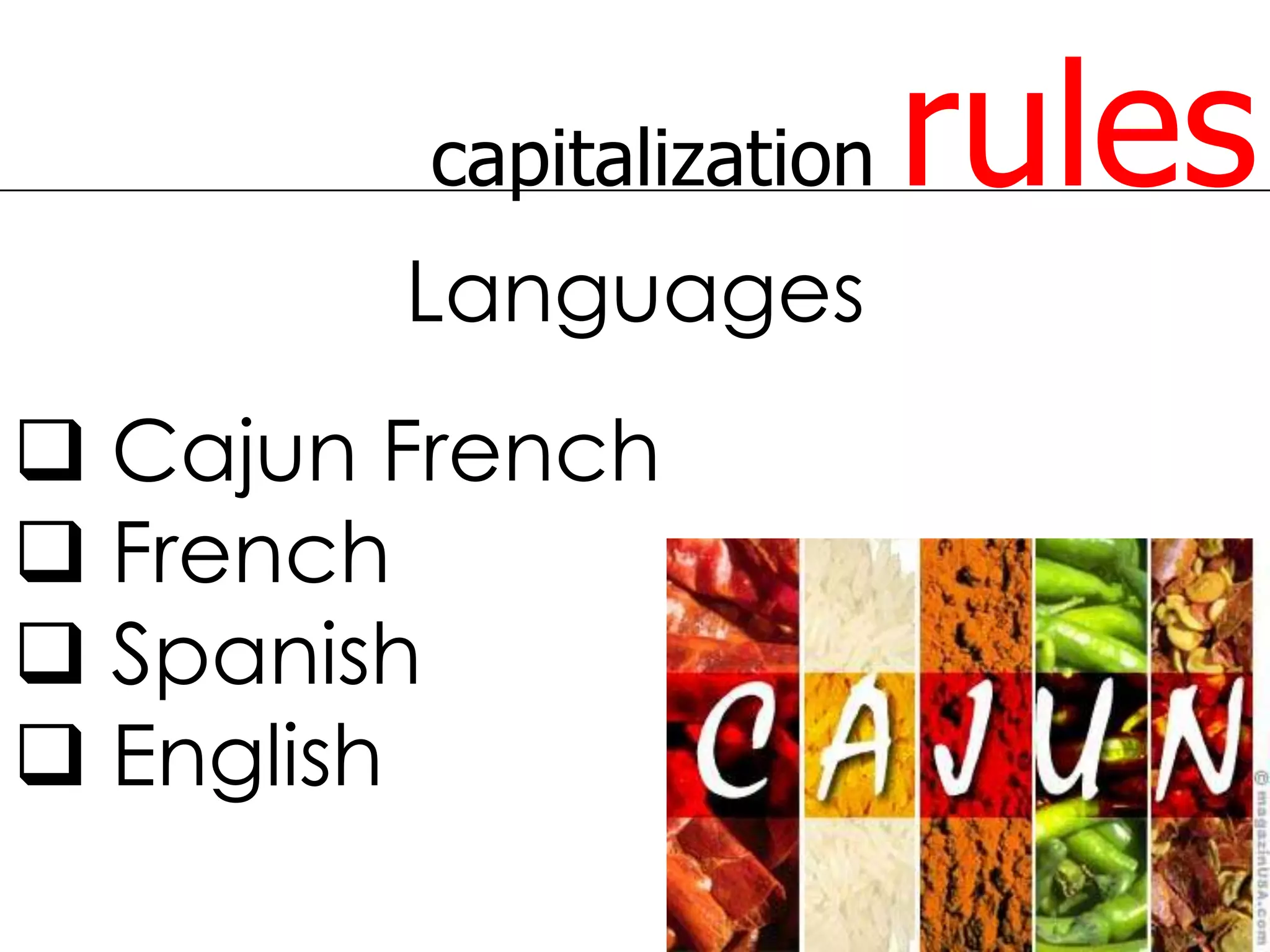 capitalization   rules
        Languages
 Cajun French
 French
 Spanish
 English
 
